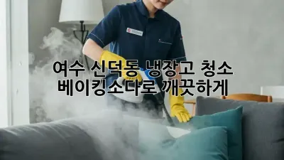 여수 신덕동 냉장고 청소, 베이킹소다로 깨끗하게!